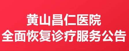 黃山昌仁醫(yī)院關(guān)于全面恢復(fù)診療服務(wù)的公告